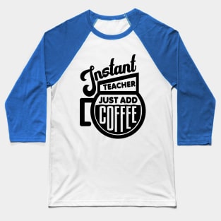 Instant teacher just add coffee Baseball T-Shirt